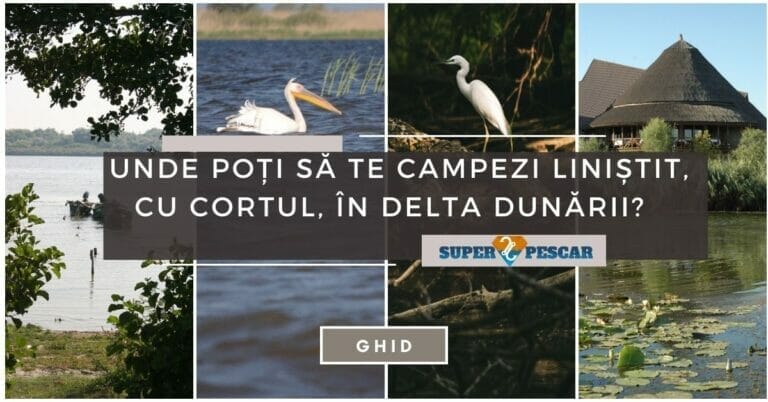 Unde poți să te campezi liniștit în Delta Dunării în 2023: Ghidul superpescar.ro al locurilor autorizate pentru campare in Delta Dunarii